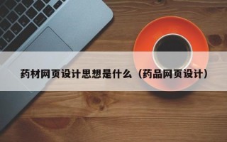 海西药材网页设计思想是什么（药品网页设计）